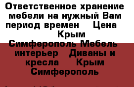 Ответственное хранение мебели на нужный Вам период времен  › Цена ­ 27 - Крым, Симферополь Мебель, интерьер » Диваны и кресла   . Крым,Симферополь